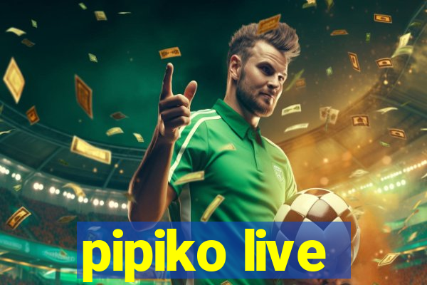 pipiko live